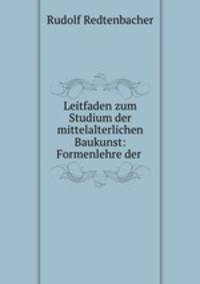 Leitfaden zum Studium der mittelalterlichen Baukunst: Formenlehre der .