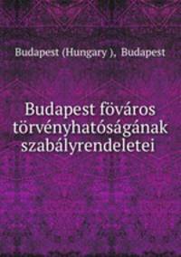 Budapest fovaros torvenyhatosaganak szabalyrendeletei .