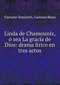 Linda de Chamounix, o sea La gracia de Dios: drama lirico en tres actos