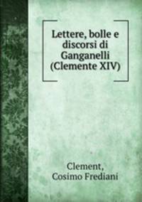 Lettere, bolle e discorsi di Ganganelli (Clemente XIV).