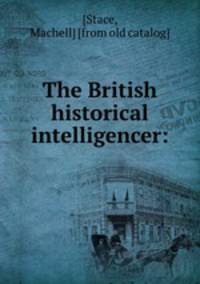 The British historical intelligencer: