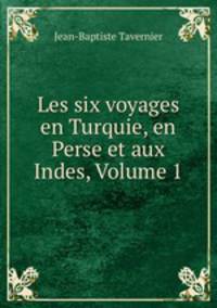Les six voyages en Turquie, en Perse et aux Indes, Volume 1