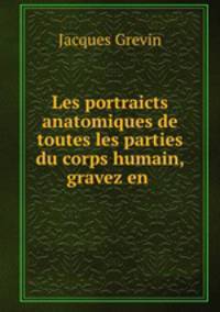 Les portraicts anatomiques de toutes les parties du corps humain, gravez en .