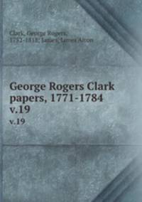 George Rogers Clark papers, 1771-1784. v.19