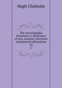 The encyclopdia britannica; a dictionary of arts, sciences, literature and general information. 22