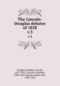 The Lincoln-Douglas debates of 1858. v.3