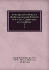 Bibliographia medica (Index medicus): Recueil mensuel. Classement mthodique .. 3
