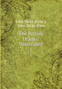 The British Drama: Illustrated. 1