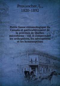 Petite faune entomologique du Canada et particulierement de la province de Quebec microforme : vol. II comprenant les orthopteres, les nevropteres et les hymenopteres