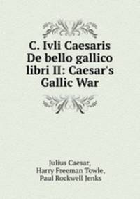 C. Ivli Caesaris De bello gallico libri II: Caesar