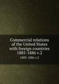 Commercial relations of the United States with foreign countries. 1885-1886 v.2