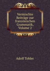 Vermischte Beitrage zur franzosischen Grammatik, Volume 2