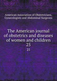 The American journal of obstetrics and diseases of women and children. 25