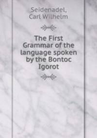 The First Grammar of the language spoken by the Bontoc Igorot