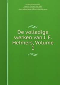 De volledige werken van J. F. Helmers, Volume 1