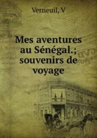 Mes aventures au Senegal.; souvenirs de voyage