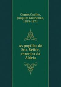 As pupillas do Snr. Reitor, chronica da Aldeia