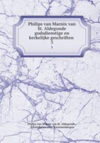 Philips van Marnix van St. Aldegonde godsdienstige en kerkelijke geschriften .. 3