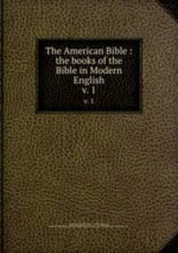 The American Bible : the books of the Bible in Modern English. v. 1