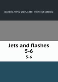 Jets and flashes. 5-6