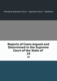 Reports of Cases Argued and Determined in the Supreme Court of the State of .. 18