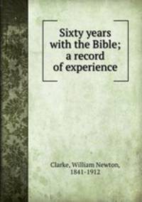 Sixty years with the Bible; a record of experience