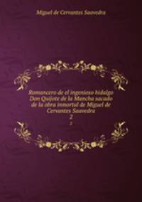 Romancero de el ingenioso hidalgo Don Quijote de la Mancha sacado de la obra inmortal de Miguel de Cervantes Saavedra. 2