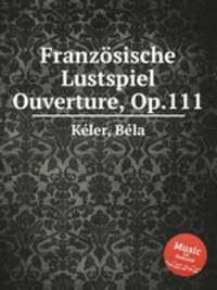 Franzsische Lustspiel Ouverture, Op.111