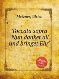 Toccata sopra `Nun danket all und bringet Ehr`