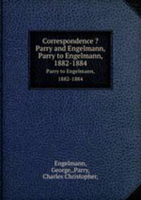 Correspondence ?Parry and Engelmann,. Parry to Engelmann, 1882-1884