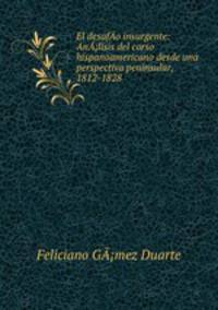 El desafA­o insurgente: AnA?lisis del corso hispanoamericano desde una perspectiva peninsular, 1812-1828