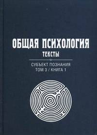 Общая психология. Тексты. В 3-х томах. Том 3: Субъект познания. Книга 1. Гриф УМО по классическому университетскому образованию