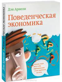 Поведенческая экономика. Почему люди ведут себя иррационально и как заработать на этом.