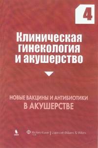 Клиническая гинекология и акушерство. Выпуск 4. Новые вакцины и антибиотики в акушерстве