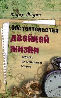 Обстоятельства двойной жизни. Записки по остывшим следам