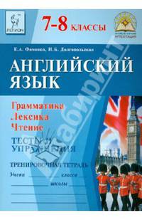 Английский язык. 7-8 классы. Грамматика, лексика, чтение. Тесты и упражнения. Тренировочная тетрадь