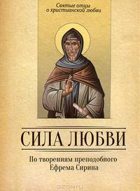 По творениям преподобного Ефима Сирина. Сила Любви. Святые отцы о христианской любви