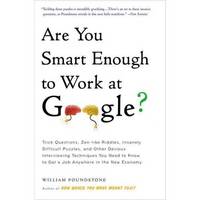 Are You Smart Enough to Work at Google?: Trick Questions, Zen-Like Riddles, Insanely Difficult Puzzles, and Other Devious Interviewing Techniques You Need to Know to Get a Job Anywhere in the New Economy