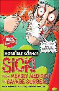 Horrible Science: Sick! From Measley Medicine to Savage Surgery