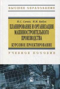 Планирование и организация машиностроительного производства: Курсовое проектирование: Учебное пособие. 2-e изд., испр