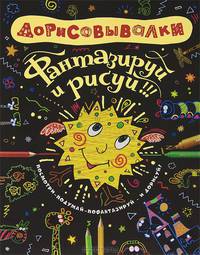 Фантазируй и рисуй. Дорисовывалки. Посмотри - подумай - пофантазируй - и дорисуй!