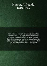 Comedies et proverbes : Andre del Sarto ; Lorenzaccio ; Les caprices de Marianne ; Fantasio ; On ne badine pas avec l