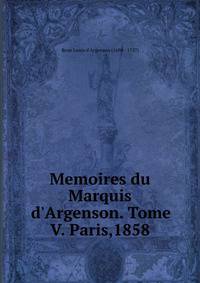 Memoires du Marquis d'Argenson. Tome V. Paris,1858.
