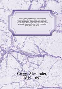History of the old Cheraws : containing an account of the aborigines of the Pedee, the first white settlements, their subsequent progress, civil changes, the struggle of the revolution, and growth of the country afterward ; extending from about A. D. 1730
