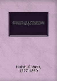 Memoirs of George the Fourth : descriptive of the most interesting scenes of his private and public life, and the important events of his memorable reign : with characteristic sketches of all the celebrated men who were his friends and companions as a pri