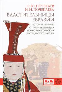 Властительницы Евразии. История и мифы о правительницах тюрко-монгольских государств в ХIII-ХIХ веках