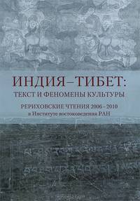Индия - Тибет: Текст и феномены культуры. Рериховские чтения 2006-2010 в Институте востоковедения РАН