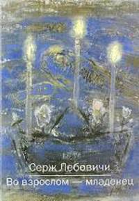 Во взрослом - младенец. Лебовичи С.