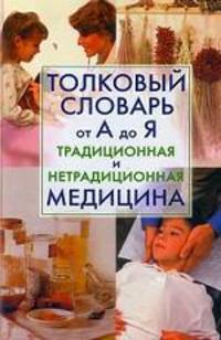 Толковый словарь от А до Я. Традиционная и нетрадиционная медицина