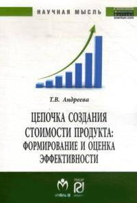 Цепочка создания стоимости продукта: формирование и оценка эффективности: Монография / Т.В. Андреева. - (Научная мысль).